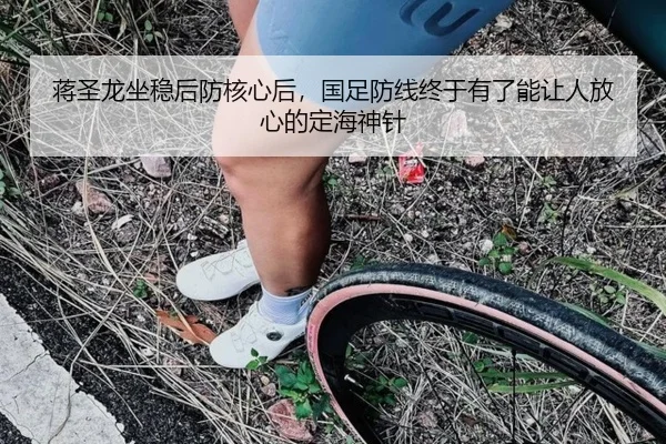 蒋圣龙坐稳后防核心后，国足防线终于有了能让人放心的定海神针（bet365）
